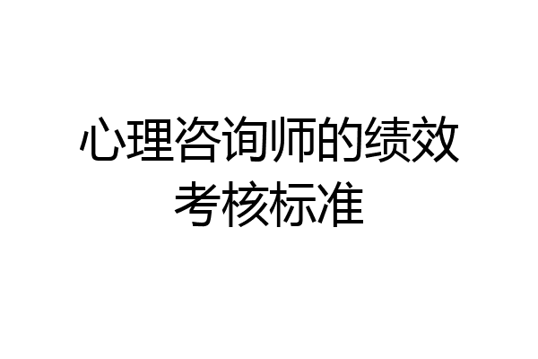 心理咨询师的绩效考核标准