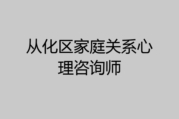 从化区家庭关系心理咨询师