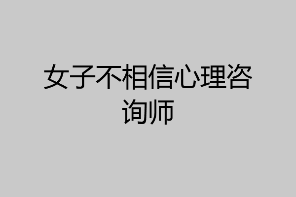 女子不相信心理咨询师