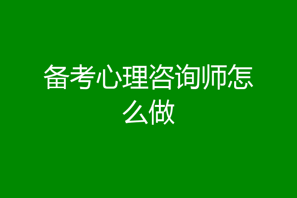 备考心理咨询师怎么做