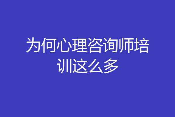 为何心理咨询师培训这么多