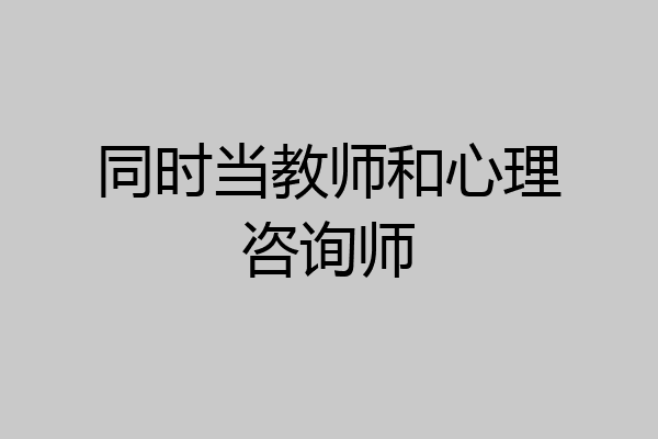 同时当教师和心理咨询师