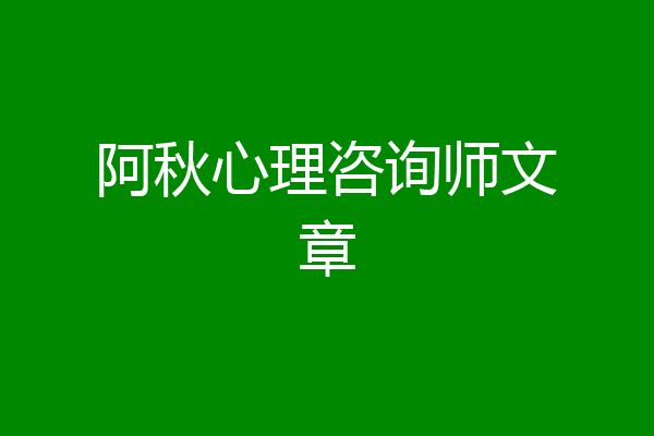阿秋心理咨询师文章