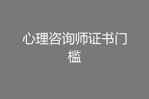 心理咨询师证书门槛