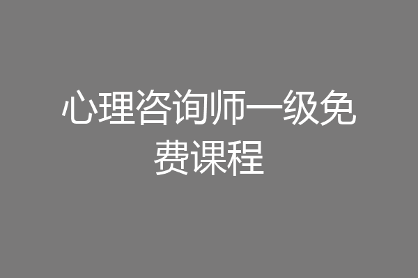 心理咨询师一级免费课程