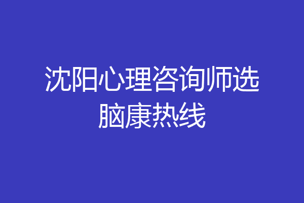 沈阳心理咨询师选脑康热线