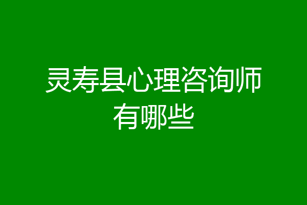 灵寿县心理咨询师有哪些