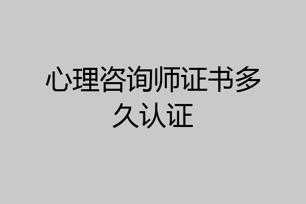 心理咨询师证书多久认证