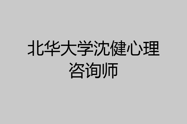 北华大学沈健心理咨询师