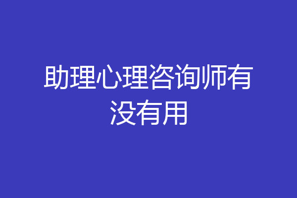 助理心理咨询师有没有用