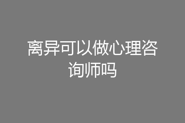 离异可以做心理咨询师吗