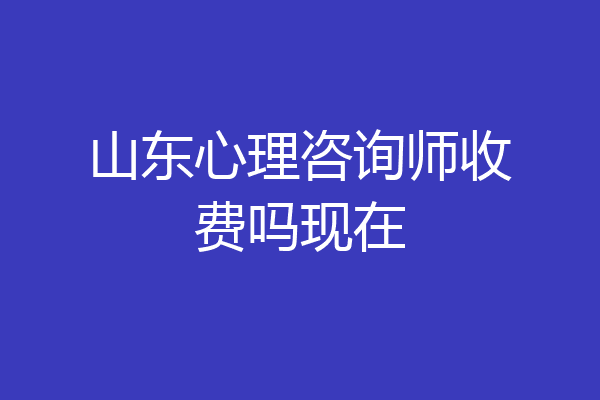 山东心理咨询师收费吗现在