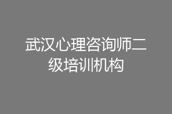 武汉心理咨询师二级培训机构