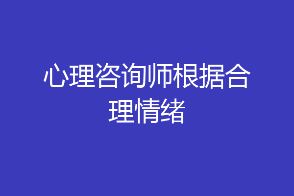 心理咨询师根据合理情绪