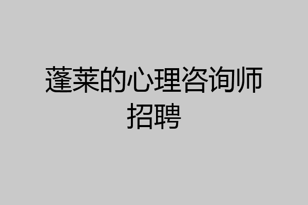 蓬莱的心理咨询师招聘