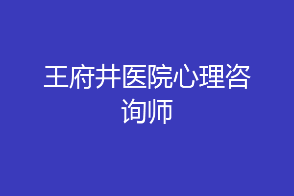 王府井医院心理咨询师
