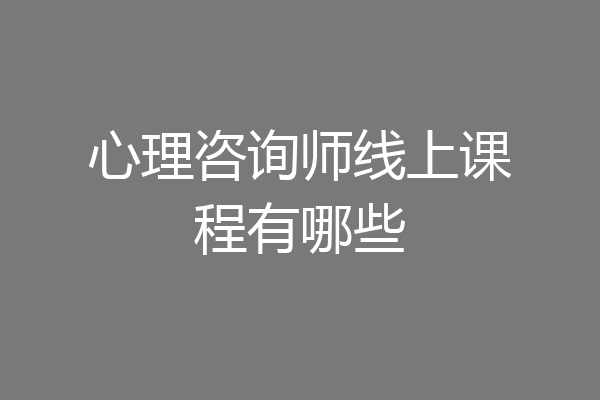 心理咨询师线上课程有哪些