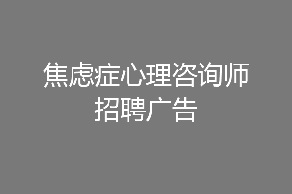 焦虑症心理咨询师招聘广告