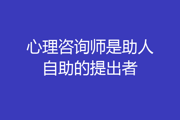心理咨询师是助人自助的提出者