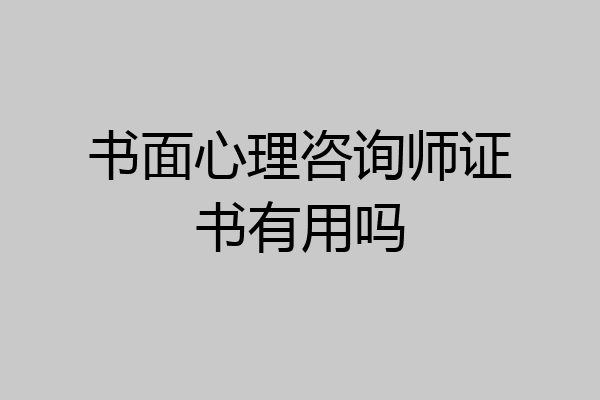 书面心理咨询师证书有用吗