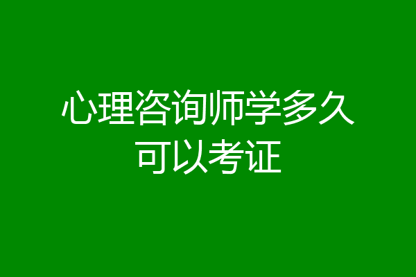 心理咨询师学多久可以考证