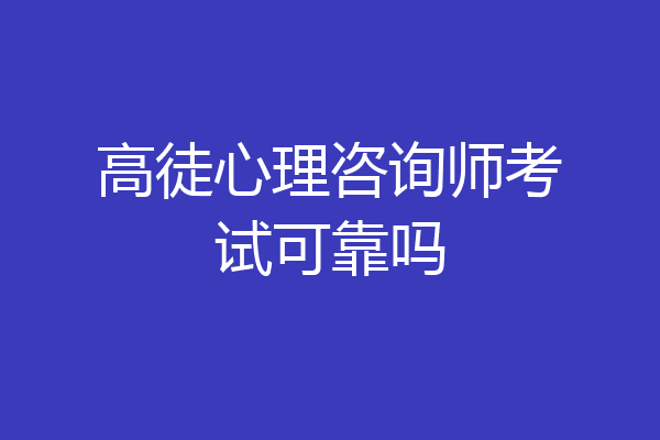 高徒心理咨询师考试可靠吗
