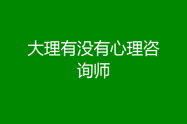 大理有没有心理咨询师