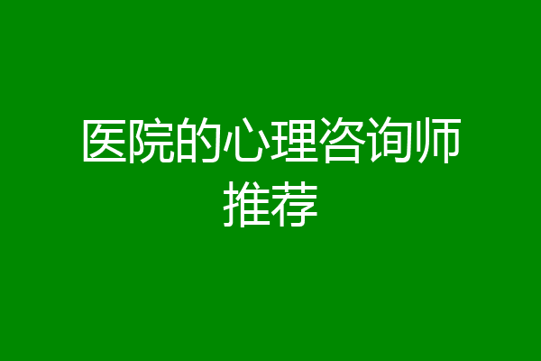 医院的心理咨询师推荐