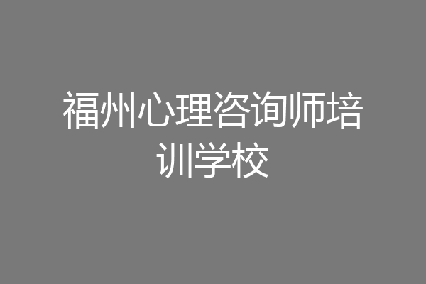 福州心理咨询师培训学校