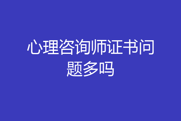 心理咨询师证书问题多吗