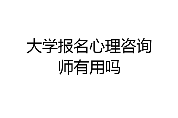 大学报名心理咨询师有用吗