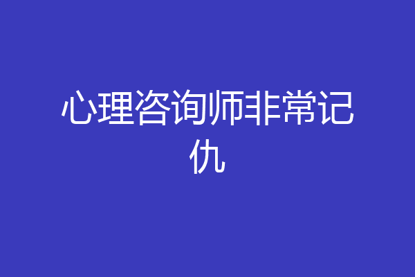 心理咨询师非常记仇