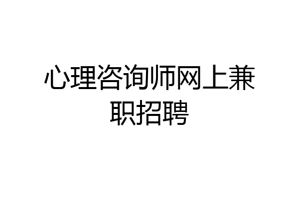 心理咨询师网上兼职招聘