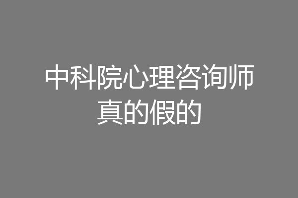 中科院心理咨询师真的假的