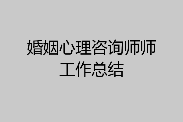 婚姻心理咨询师师工作总结
