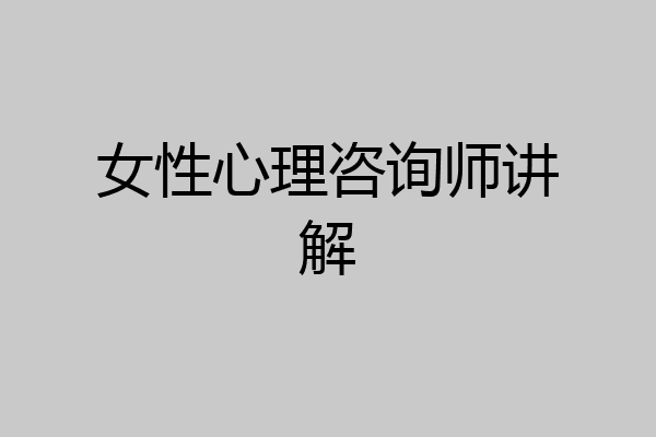 女性心理咨询师讲解