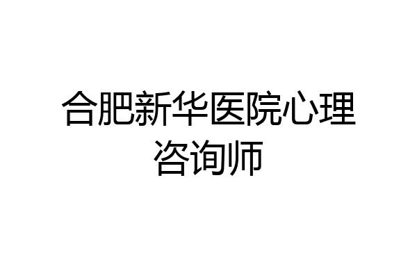 合肥新华医院心理咨询师