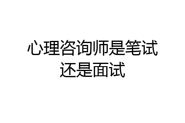 心理咨询师是笔试还是面试