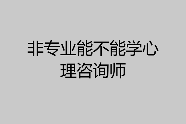 非专业能不能学心理咨询师