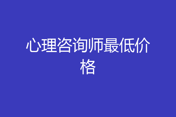 心理咨询师最低价格