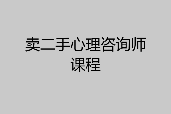 卖二手心理咨询师课程