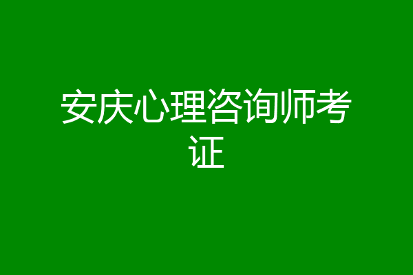 安庆心理咨询师考证