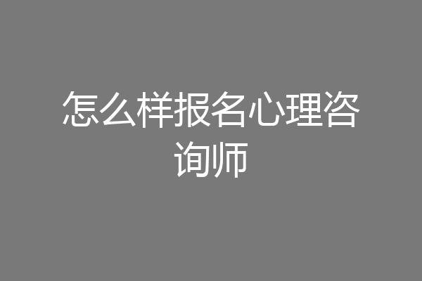 怎么样报名心理咨询师