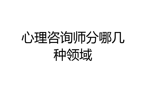 心理咨询师分哪几种领域