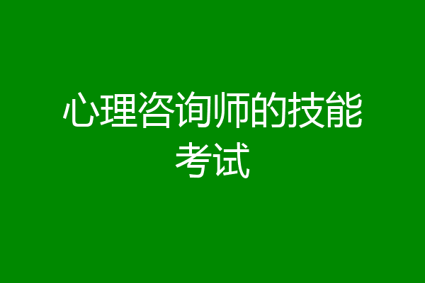 心理咨询师的技能考试