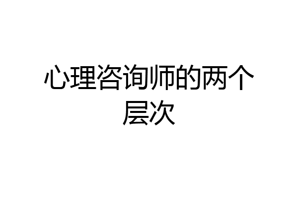 心理咨询师的两个层次