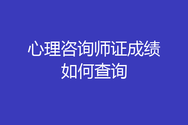 心理咨询师证成绩如何查询
