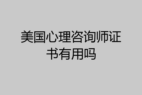 美国心理咨询师证书有用吗