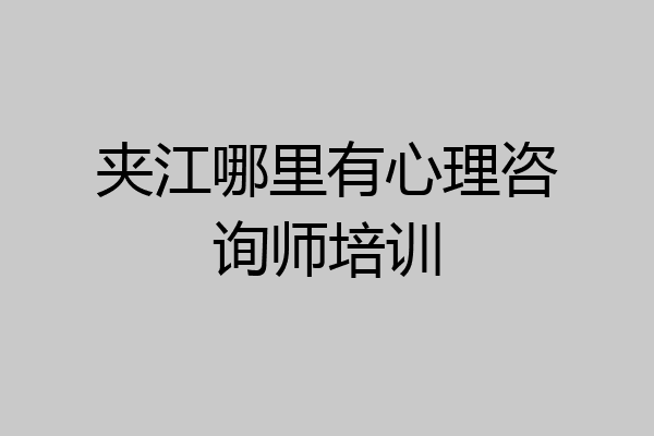 夹江哪里有心理咨询师培训