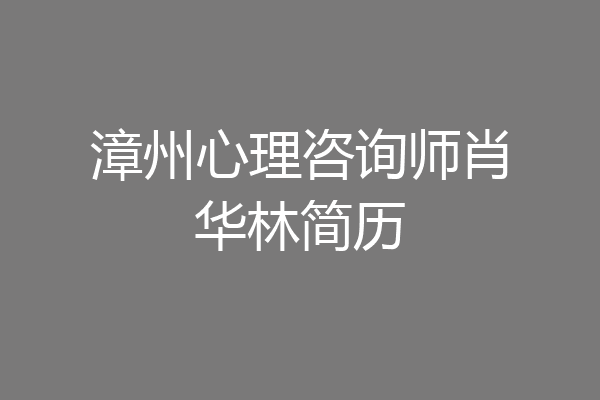 漳州心理咨询师肖华林简历